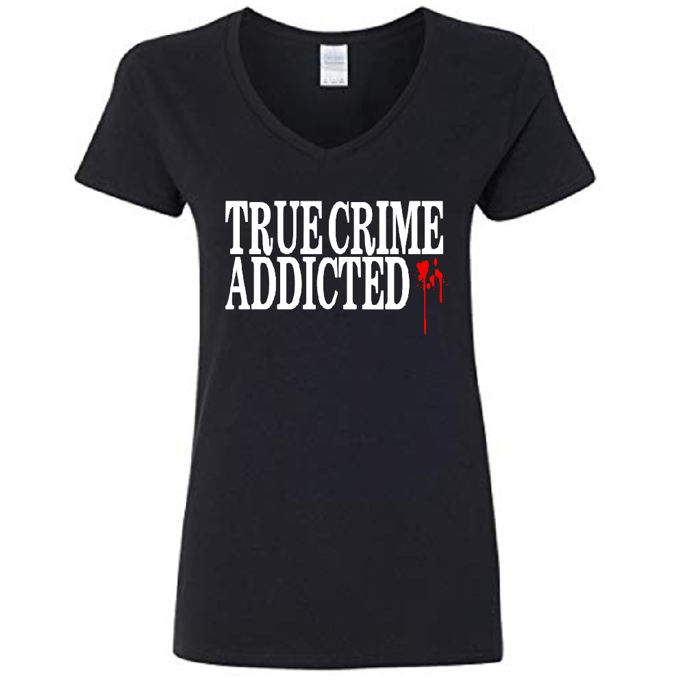 True Crime Addicted Womens V Neck Shirt Tee Horror Halloween