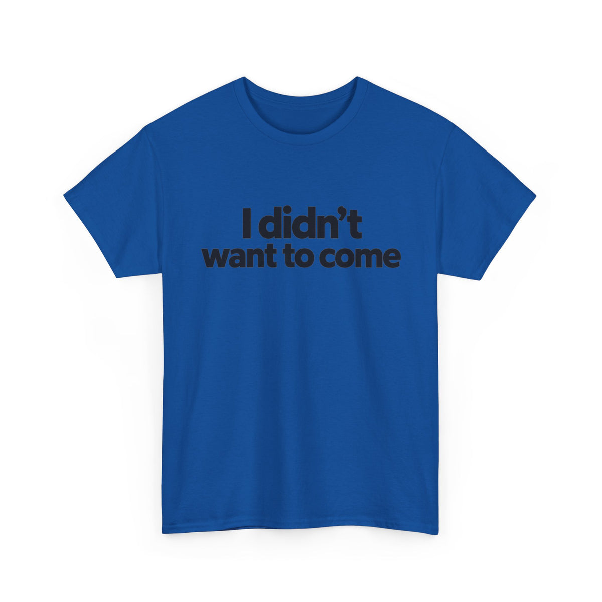 I Didn't Want to Come T Shirt Funny Sarcastic Tee Clothing