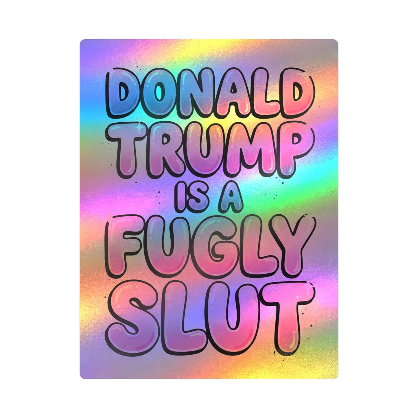 "Donald Trump Is A Fugly Slut" Holographic Kiss Cut Sticker Political Statement