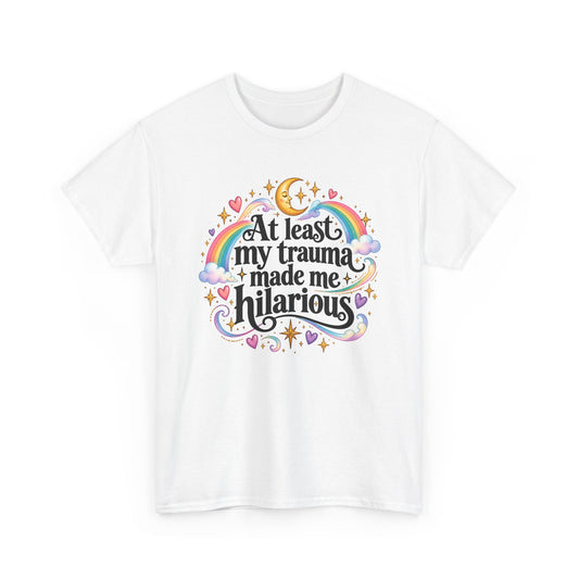 At Least My Trauma Made Me Hilarious T-Shirt Sarcastic Funny Tee