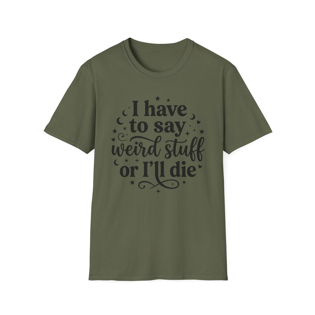 I Have to Say Weird Stuff or I'll Die T-Shirt Funny Quote Tee Sarcastic Clothing
