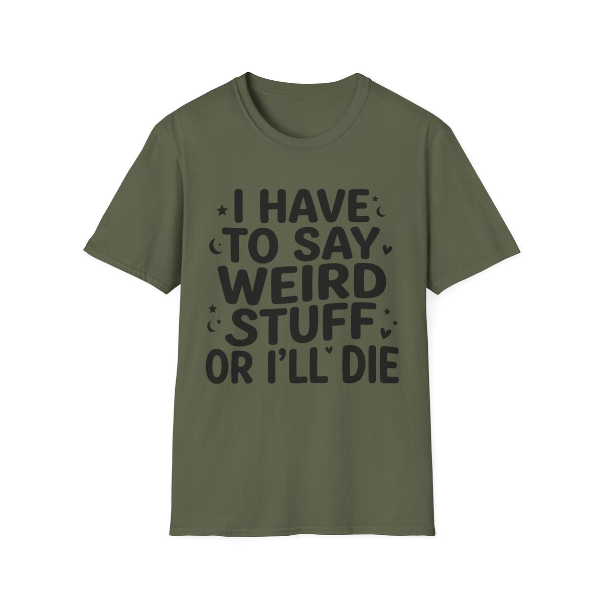 I Have to Say Weird Stuff or I'll Die T-Shirt Funny Quote Tee Sarcastic Clothing