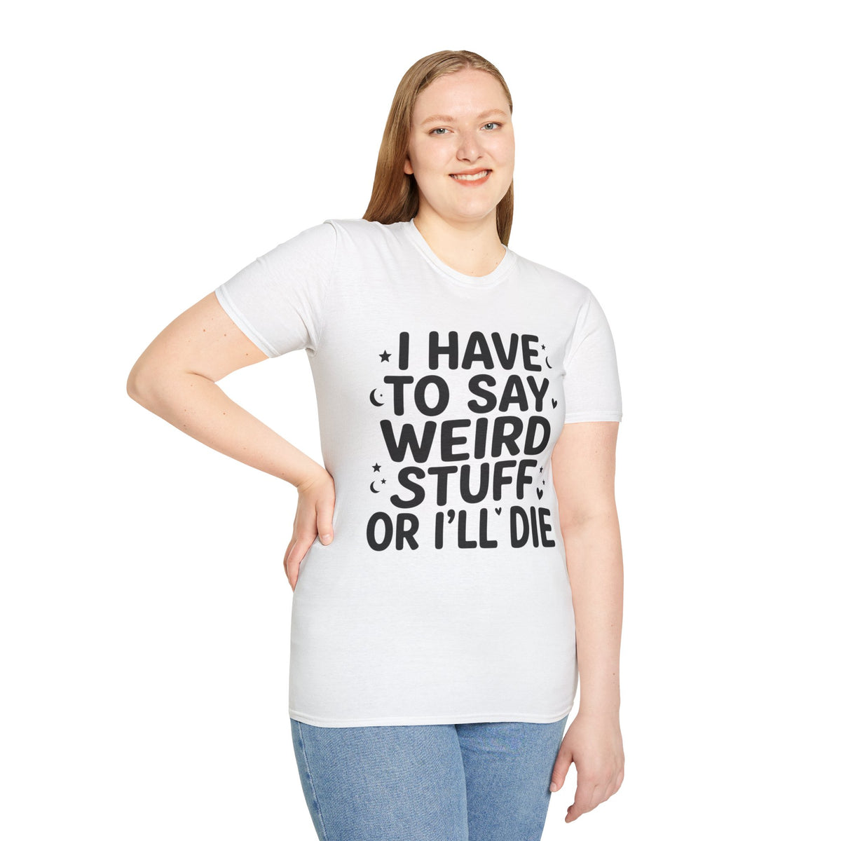 I Have to Say Weird Stuff or I'll Die T-Shirt Funny Quote Tee Sarcastic Clothing