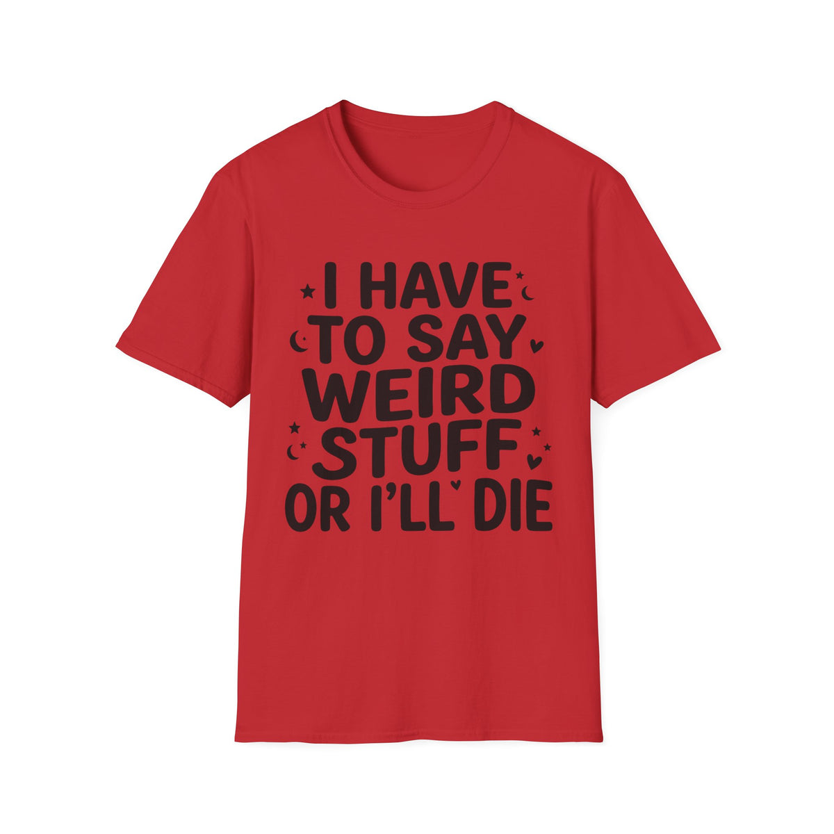 I Have to Say Weird Stuff or I'll Die T-Shirt Funny Quote Tee Sarcastic Clothing