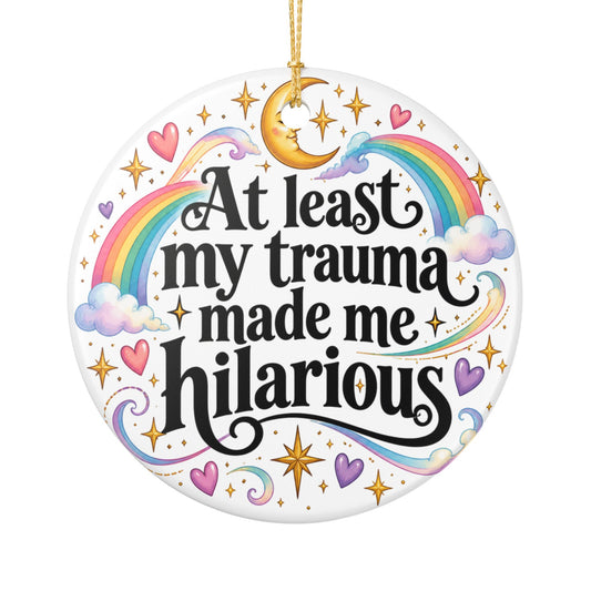 At Least My Trauma Made Me Hilarious Ceramic Ornament Christmas Holiday Tree