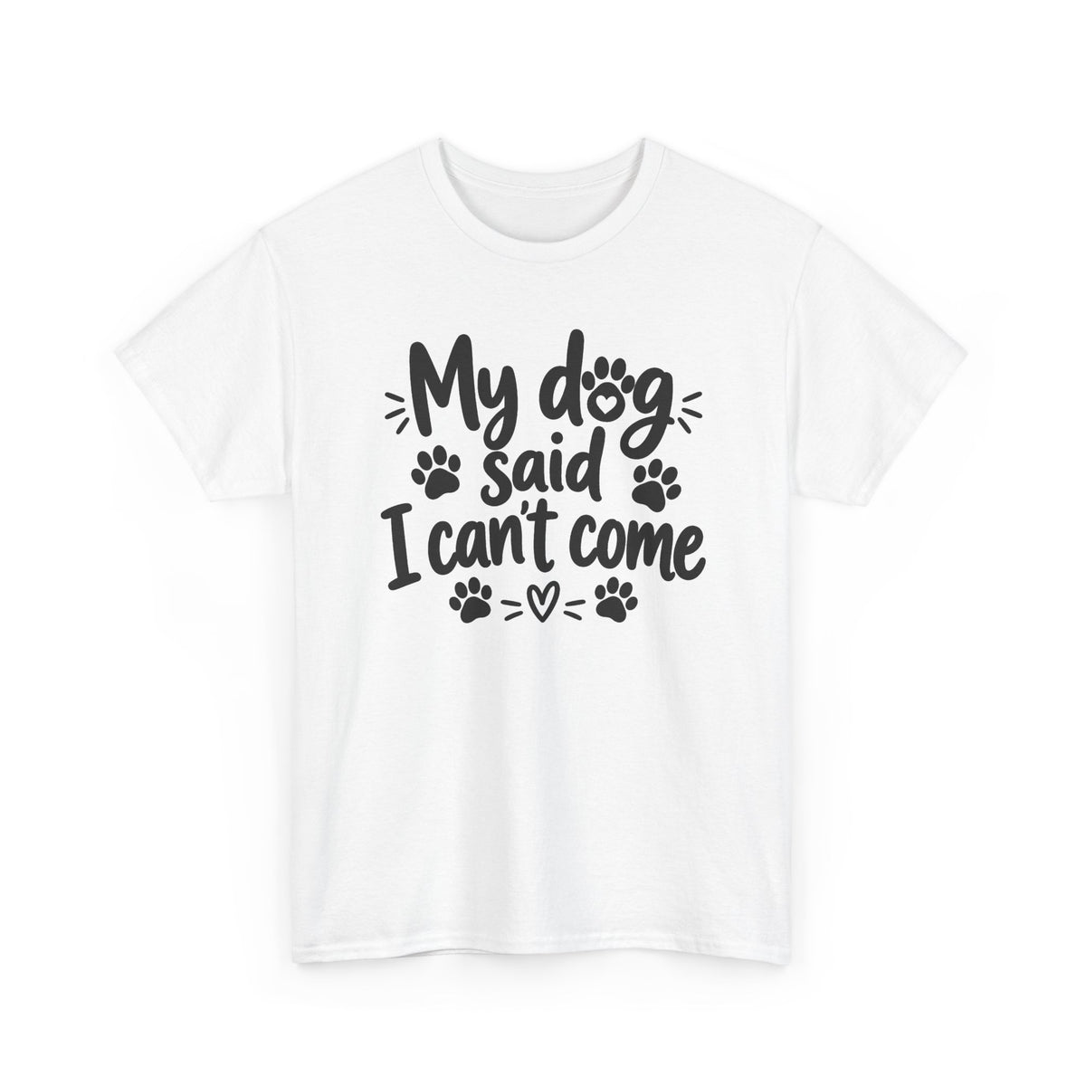 My Dog Said I Can't Come Paw Print T-Shirt Funny Pet Lover Tee
