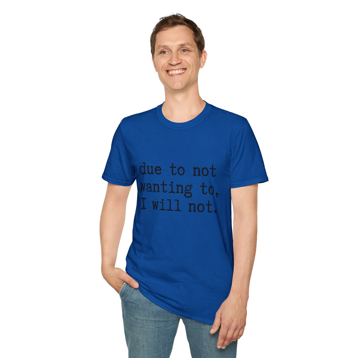 Due to Not Wanting to, I Will Not. T-Shirt Minimalist Typography Tee Sarcastic