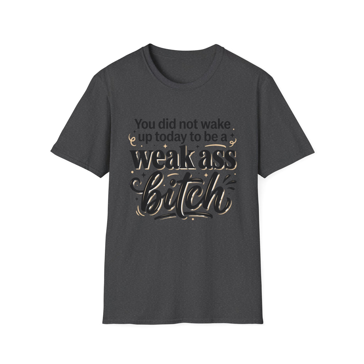 You Did Not Wake Up to Be a Weak Ass Bitch T-Shirt Motivational Quote Clothing