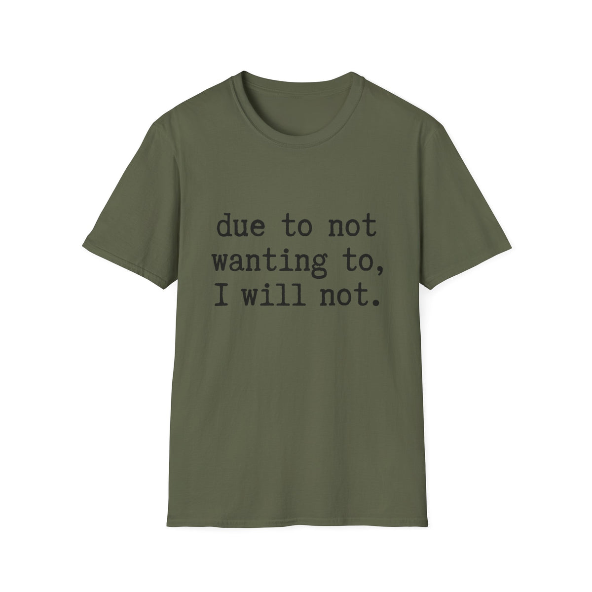 Due to Not Wanting to, I Will Not. T-Shirt Minimalist Typography Tee Sarcastic
