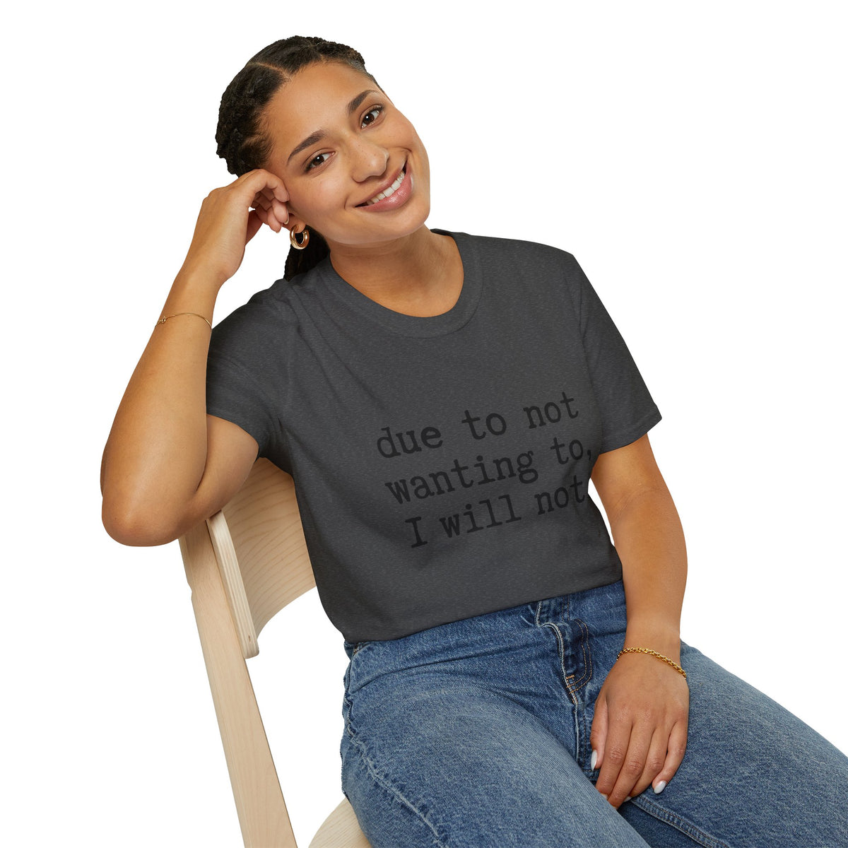 Due to Not Wanting to, I Will Not. T-Shirt Minimalist Typography Tee Sarcastic