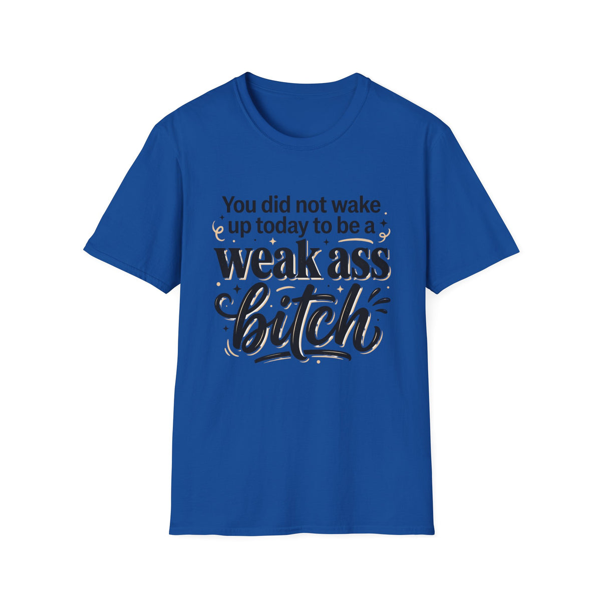 You Did Not Wake Up to Be a Weak Ass Bitch T-Shirt Motivational Quote Clothing