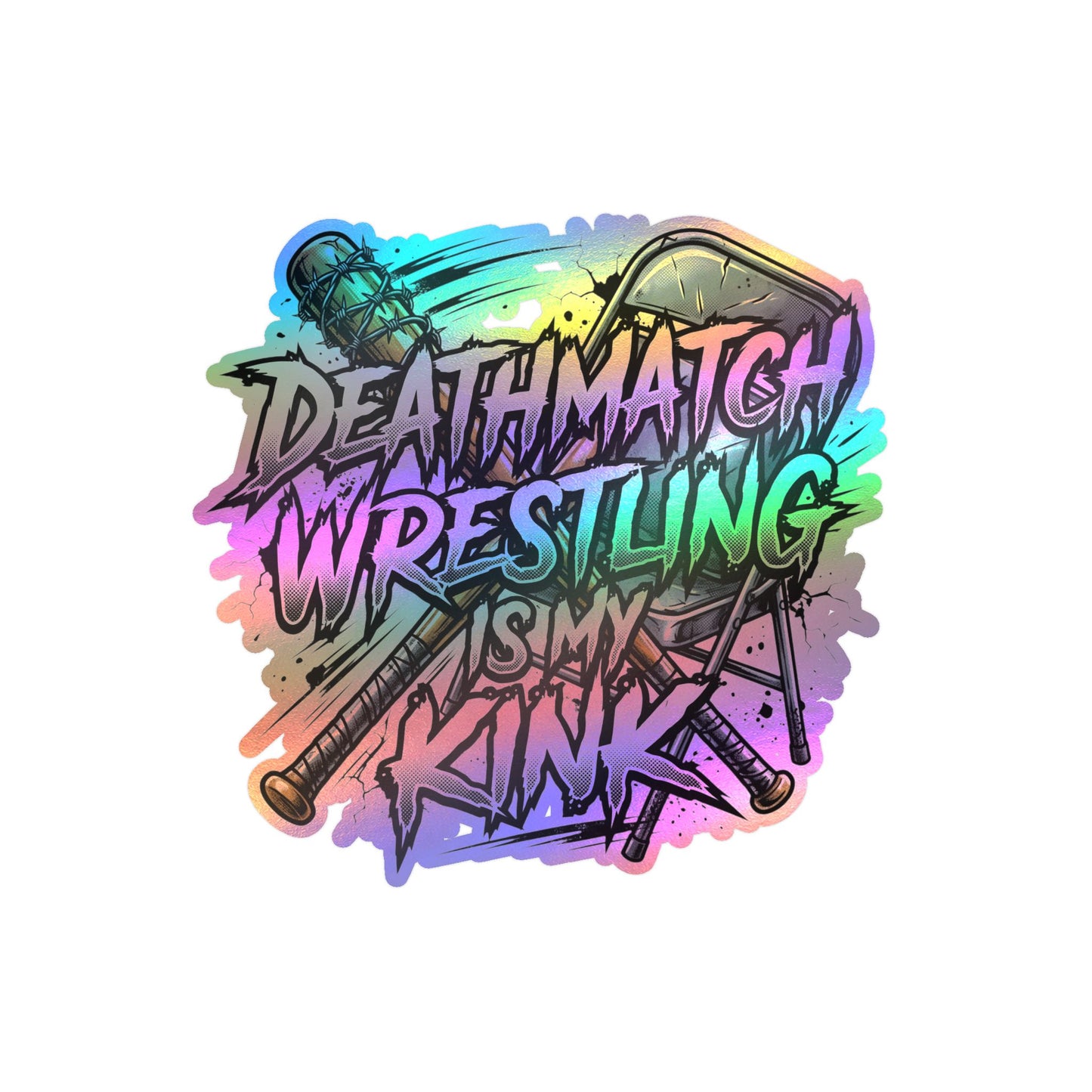 Deathmatch Wrestling Is My Kink Kiss-Cut Vinyl Decal Holographic Sticker
