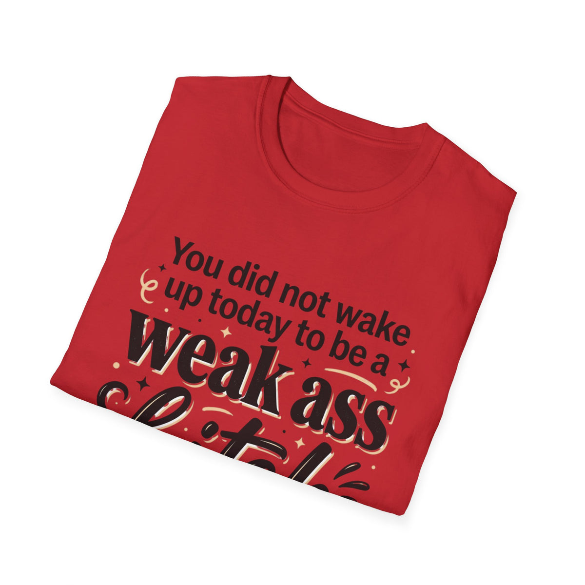 You Did Not Wake Up to Be a Weak Ass Bitch T-Shirt Motivational Quote Clothing
