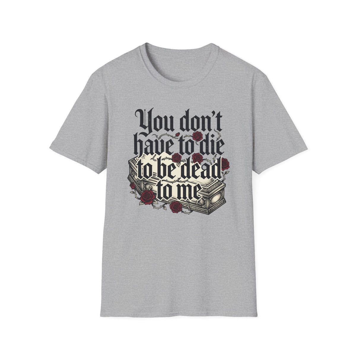 You Don't Have to Die to Be Dead to Me T Shirt Gothic Rose Alternative Clothing