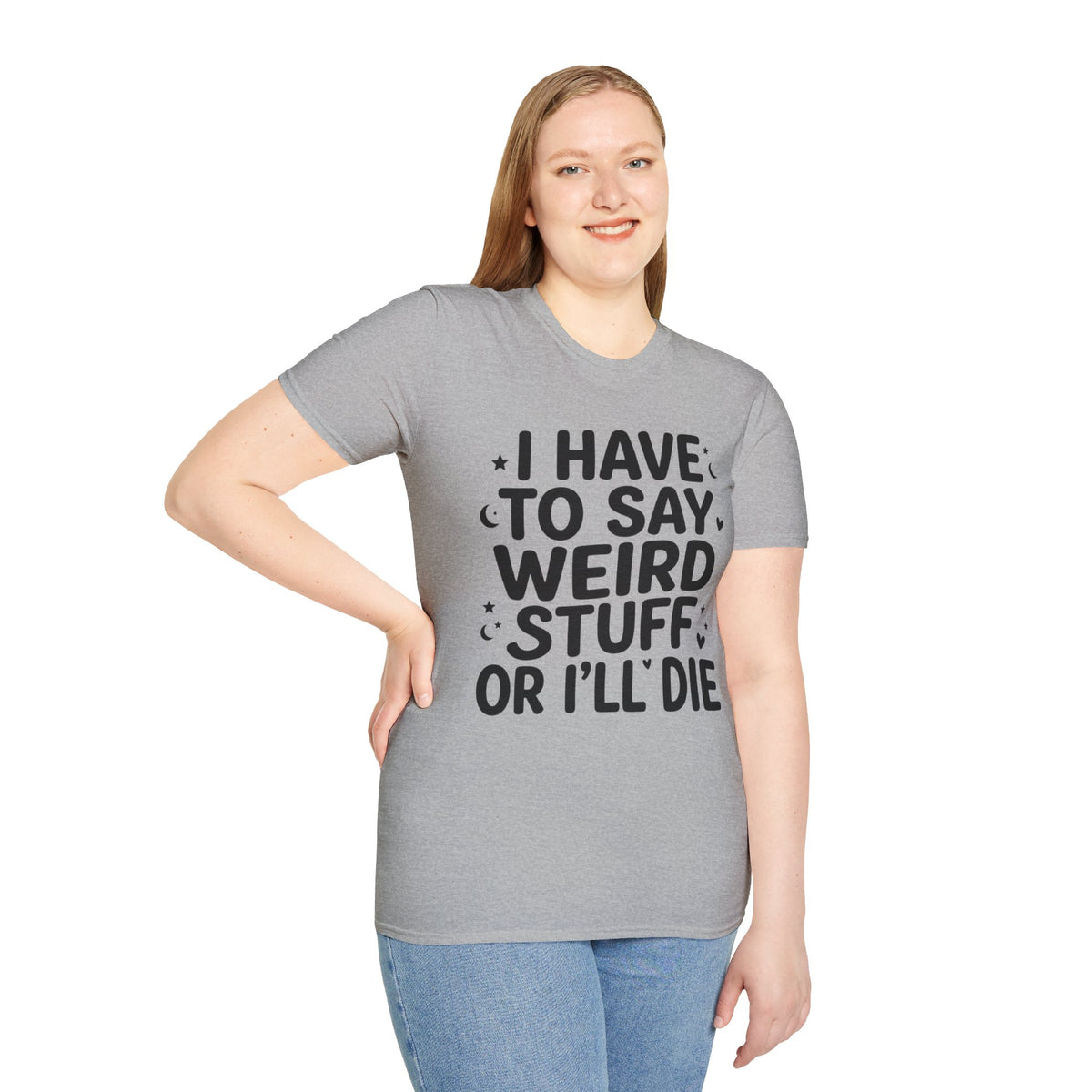 I Have to Say Weird Stuff or I'll Die T-Shirt Funny Quote Tee Sarcastic Clothing