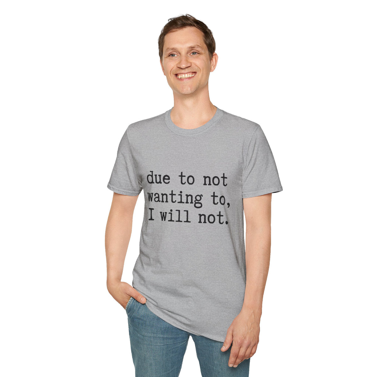 Due to Not Wanting to, I Will Not. T-Shirt Minimalist Typography Tee Sarcastic