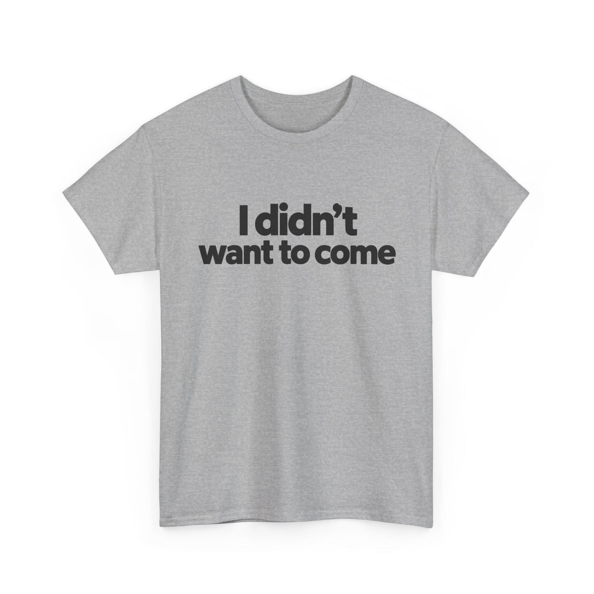 I Didn't Want to Come T Shirt Funny Sarcastic Tee Clothing