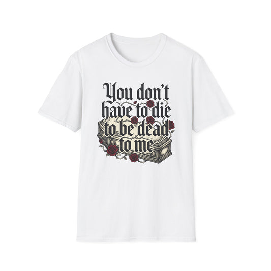 You Don't Have to Die to Be Dead to Me T Shirt Gothic Rose Alternative Clothing