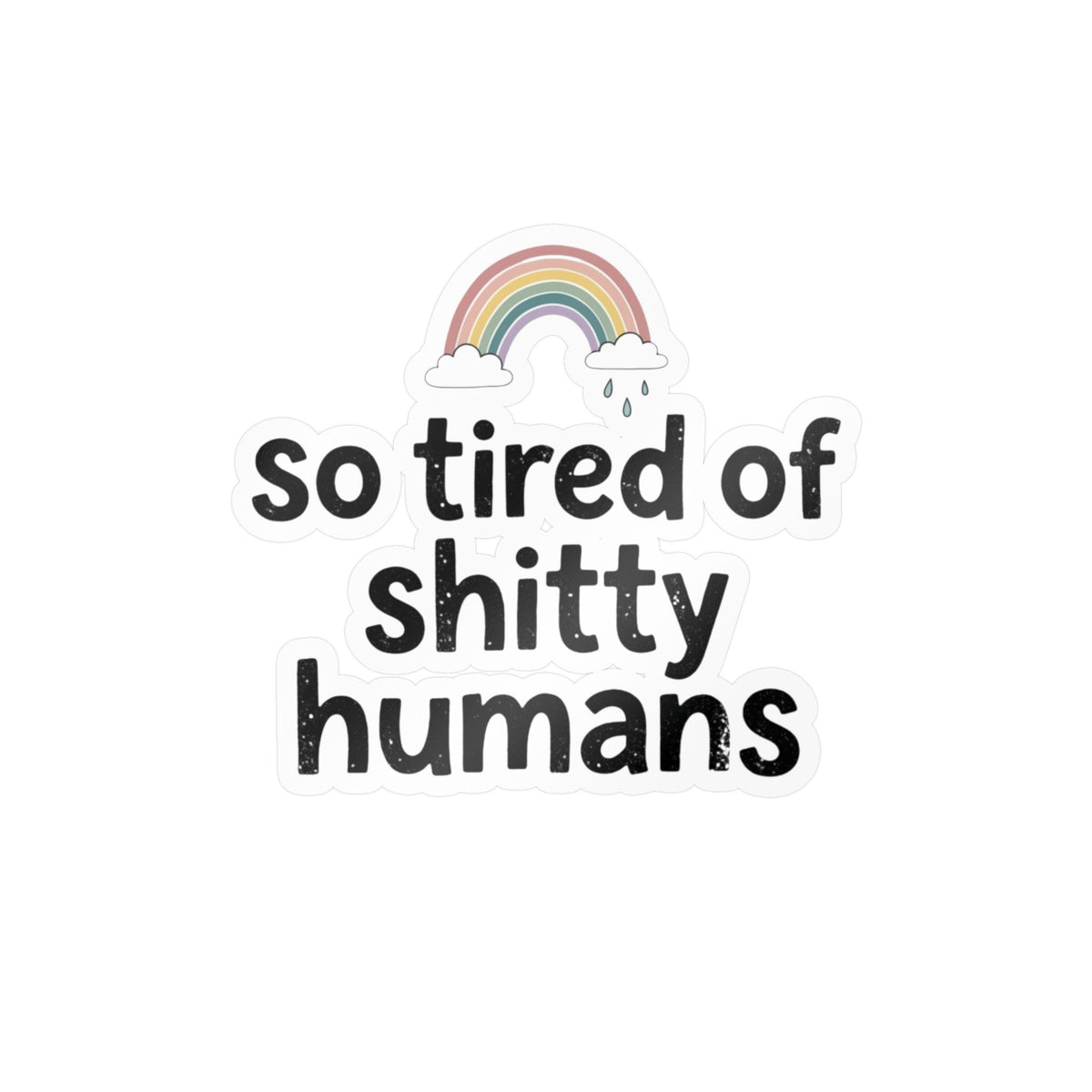 So Tired of Shitty Humans Kiss-Cut Vinyl Decal Rainbow Sticker Sarcastic Funny