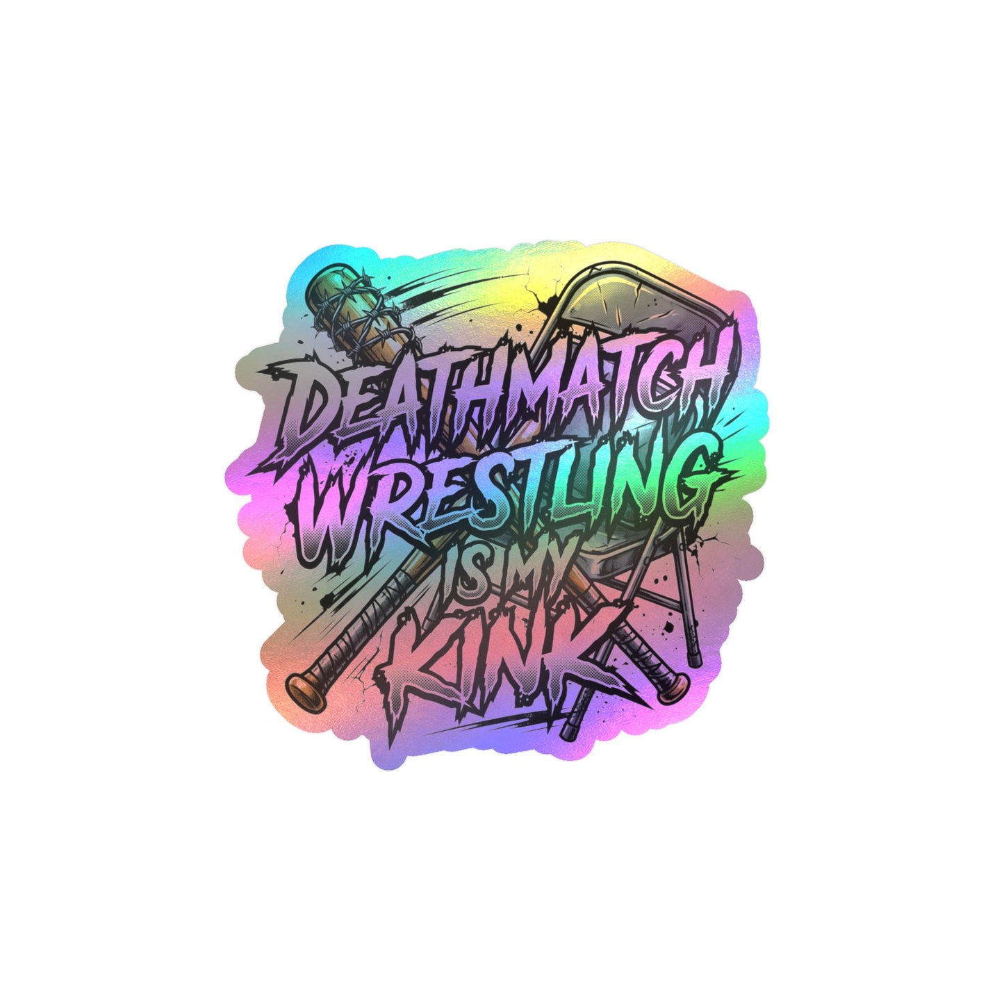 Deathmatch Wrestling Is My Kink Kiss-Cut Vinyl Decal Holographic Sticker