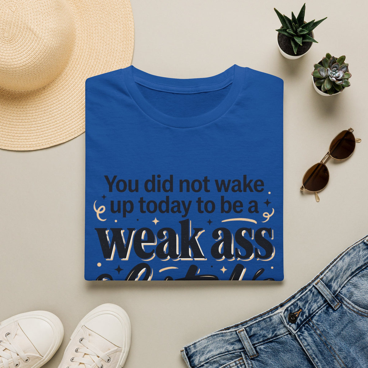 You Did Not Wake Up to Be a Weak Ass Bitch T-Shirt Motivational Quote Clothing