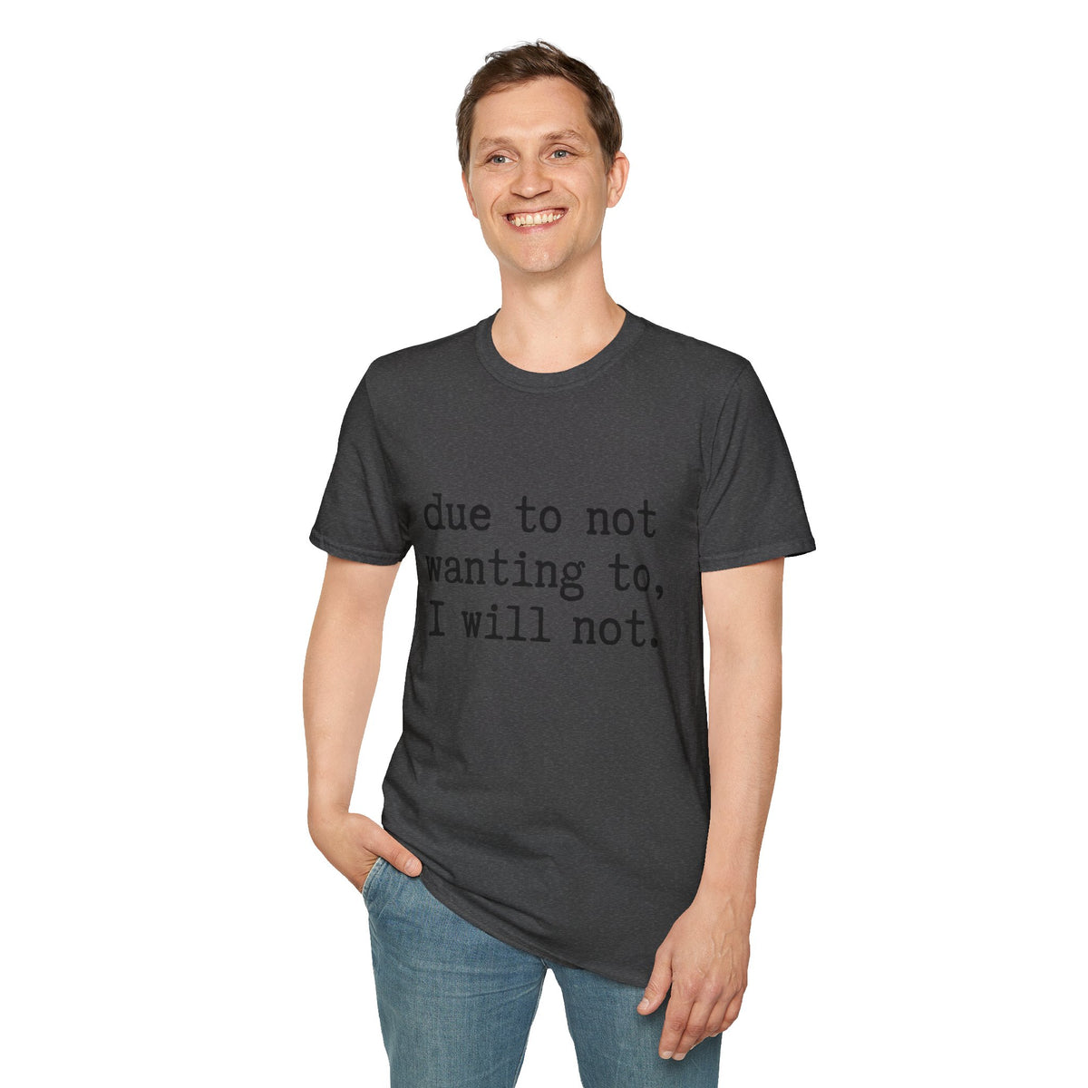 Due to Not Wanting to, I Will Not. T-Shirt Minimalist Typography Tee Sarcastic
