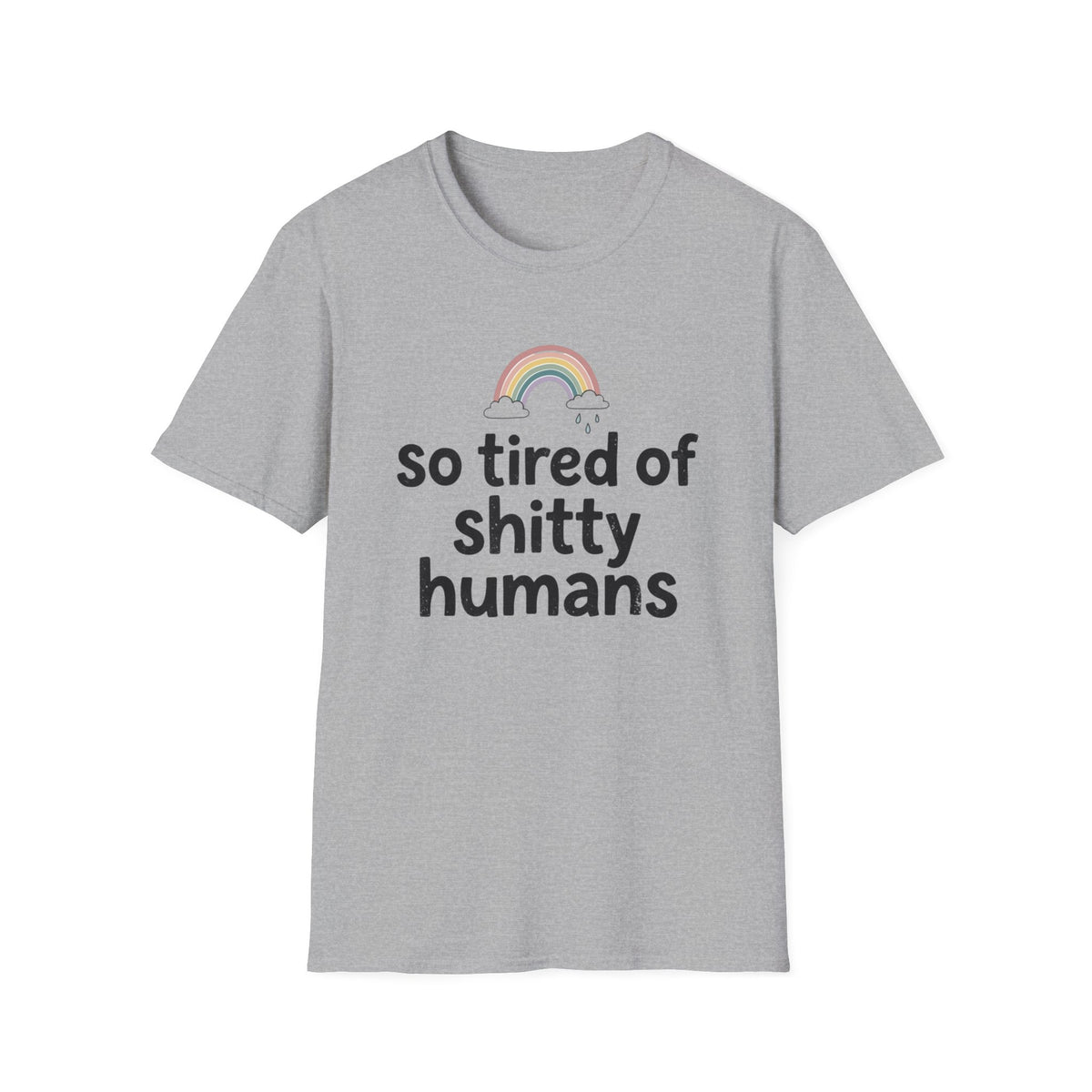 So Tired of Shitty Humans T-Shirt Funny Sarcastic Rainbow Graphic Tee Clothing