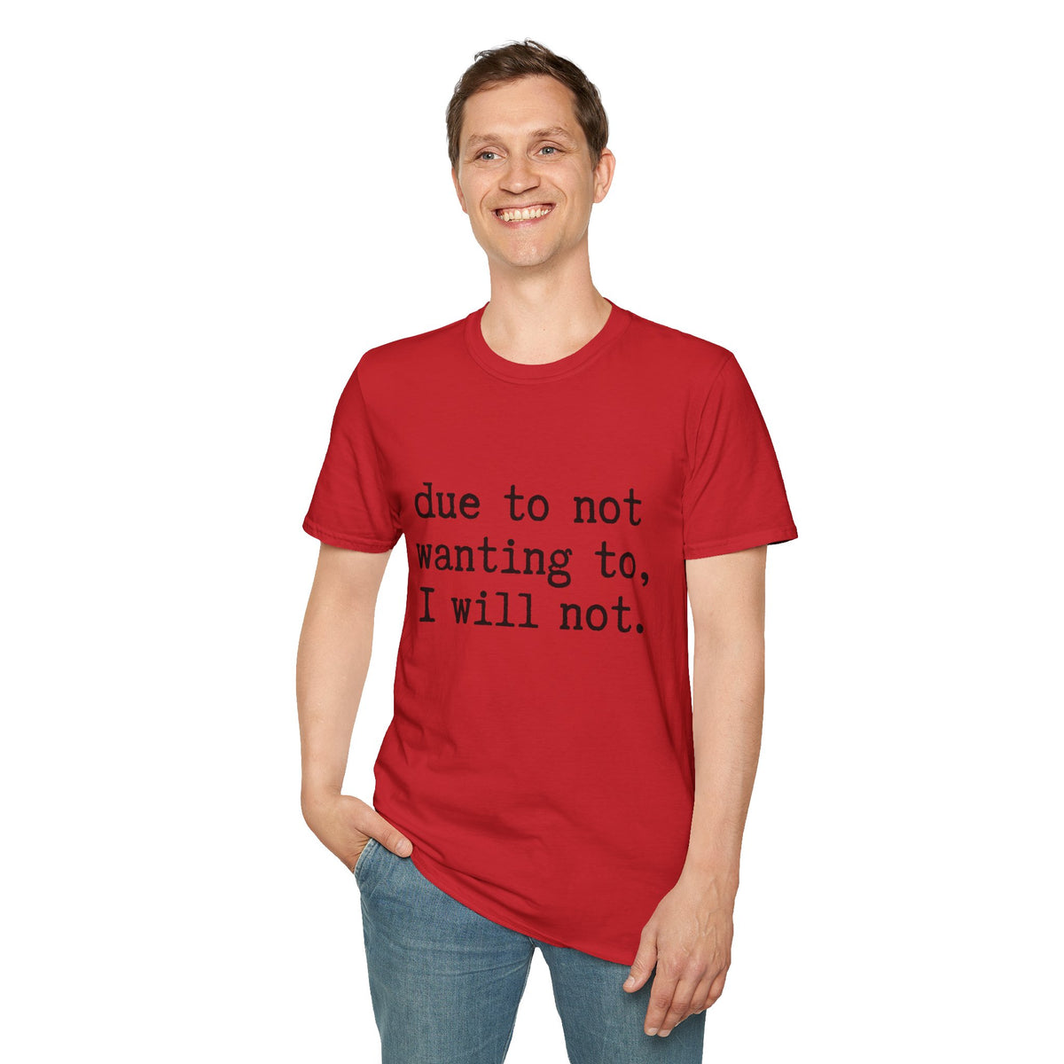 Due to Not Wanting to, I Will Not. T-Shirt Minimalist Typography Tee Sarcastic