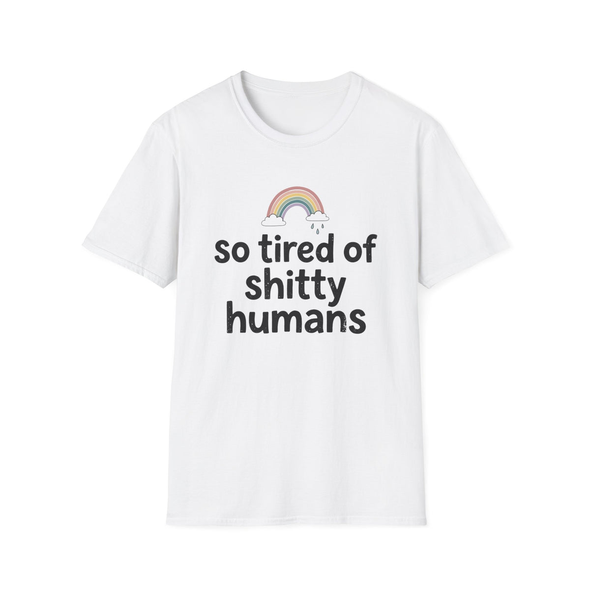 So Tired of Shitty Humans T-Shirt Funny Sarcastic Rainbow Graphic Tee Clothing