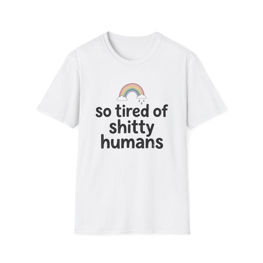 So Tired of Shitty Humans T-Shirt Funny Sarcastic Rainbow Graphic Tee Clothing
