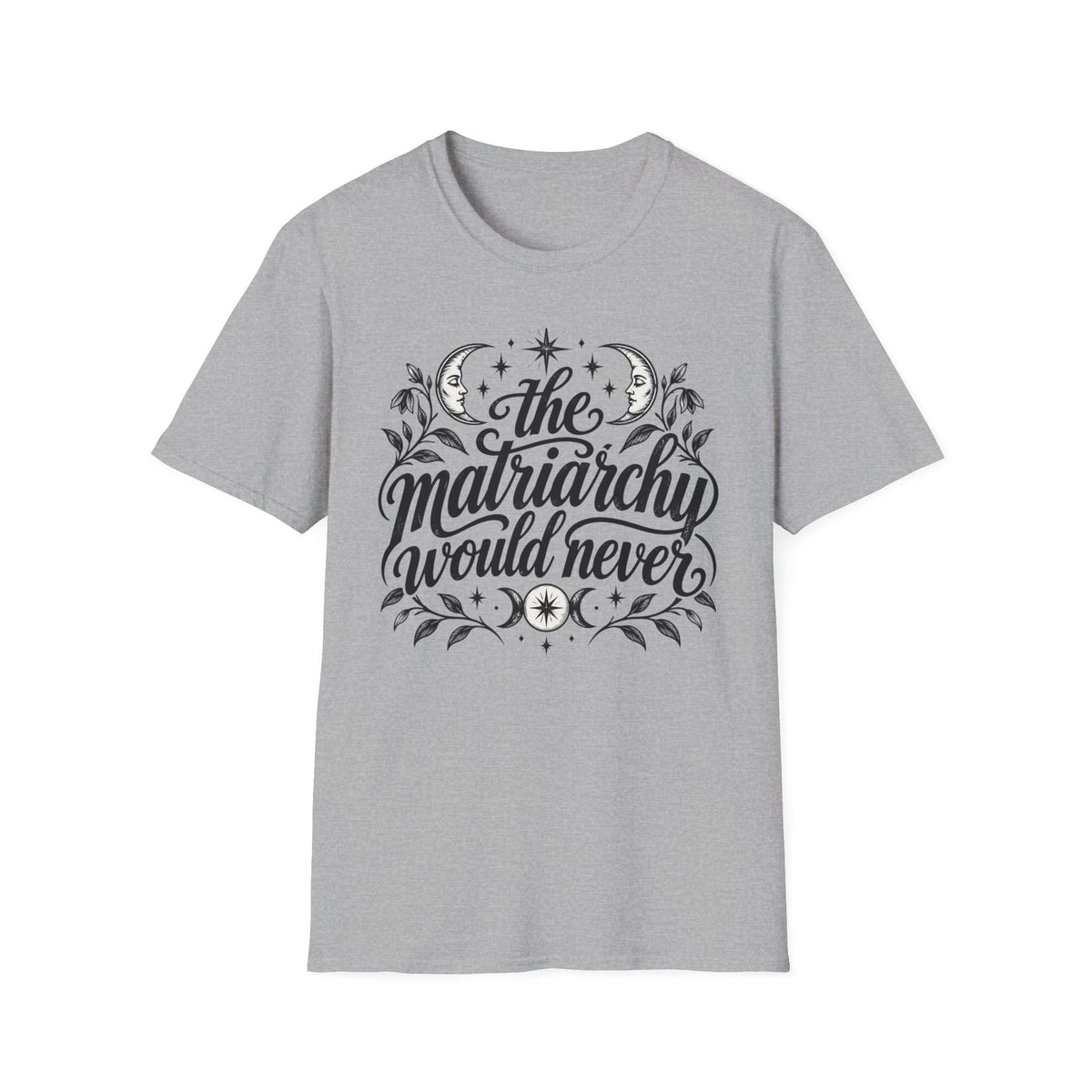 The Matriarchy Would Never Feminist Quote T-Shirt Womens Tee