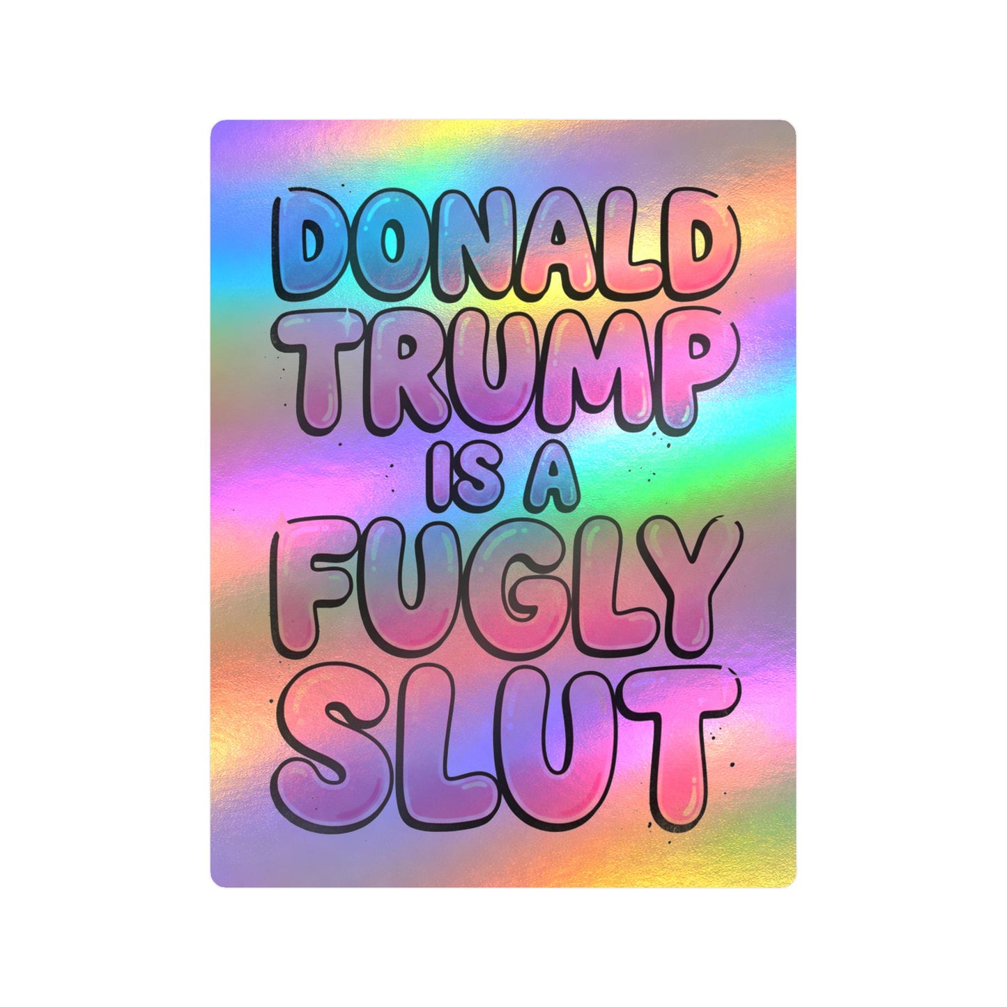 "Donald Trump Is A Fugly Slut" Holographic Kiss Cut Sticker Political Statement