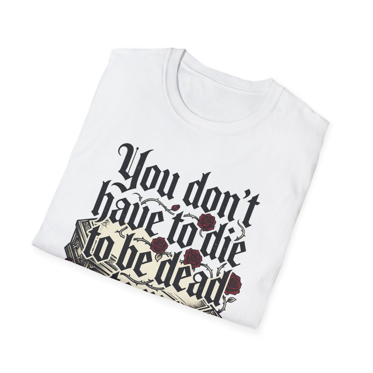 You Don't Have to Die to Be Dead to Me T Shirt Gothic Rose Alternative Clothing