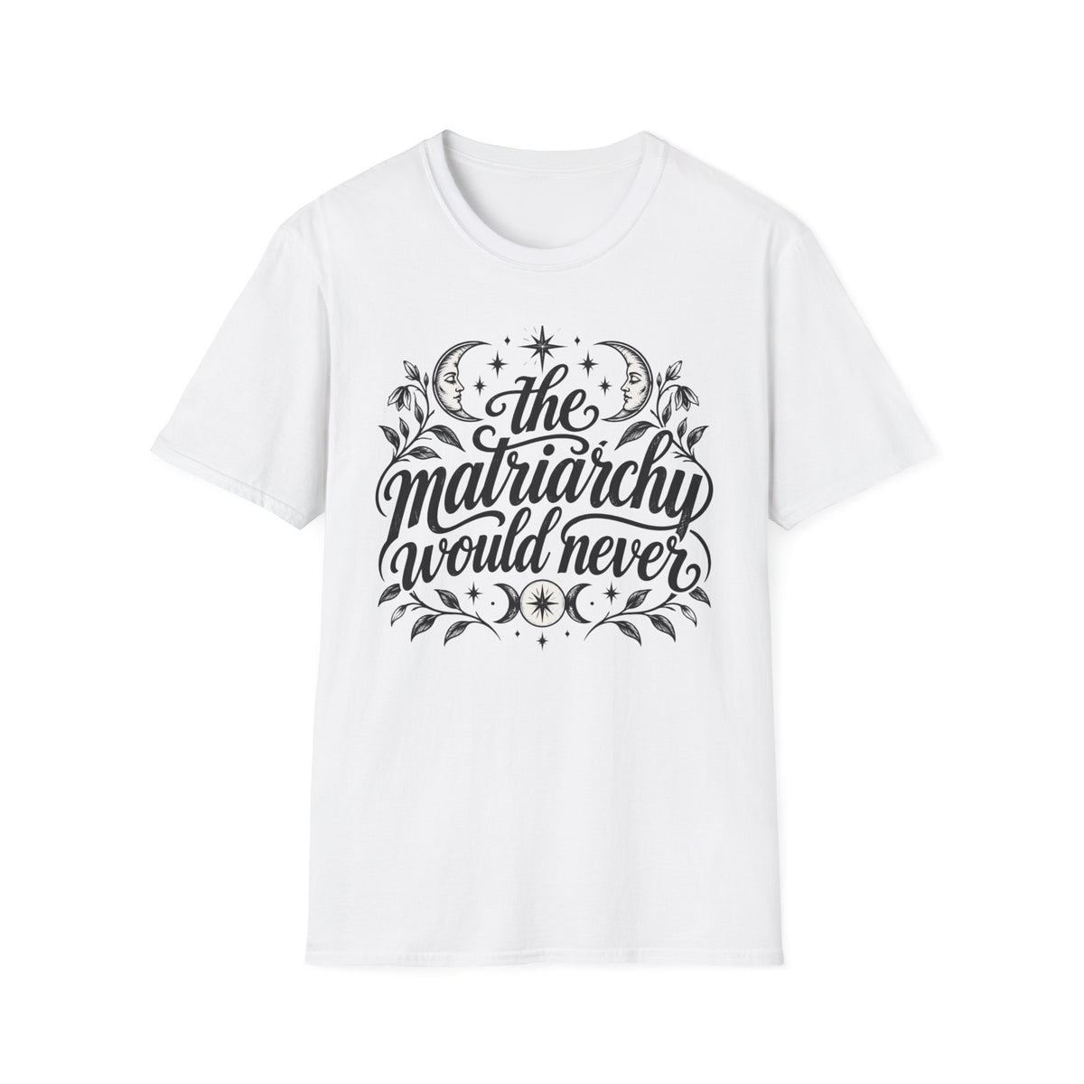 The Matriarchy Would Never Feminist Quote T-Shirt Womens Tee