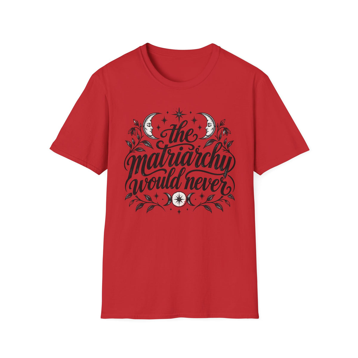 The Matriarchy Would Never Feminist Quote T-Shirt Womens Tee