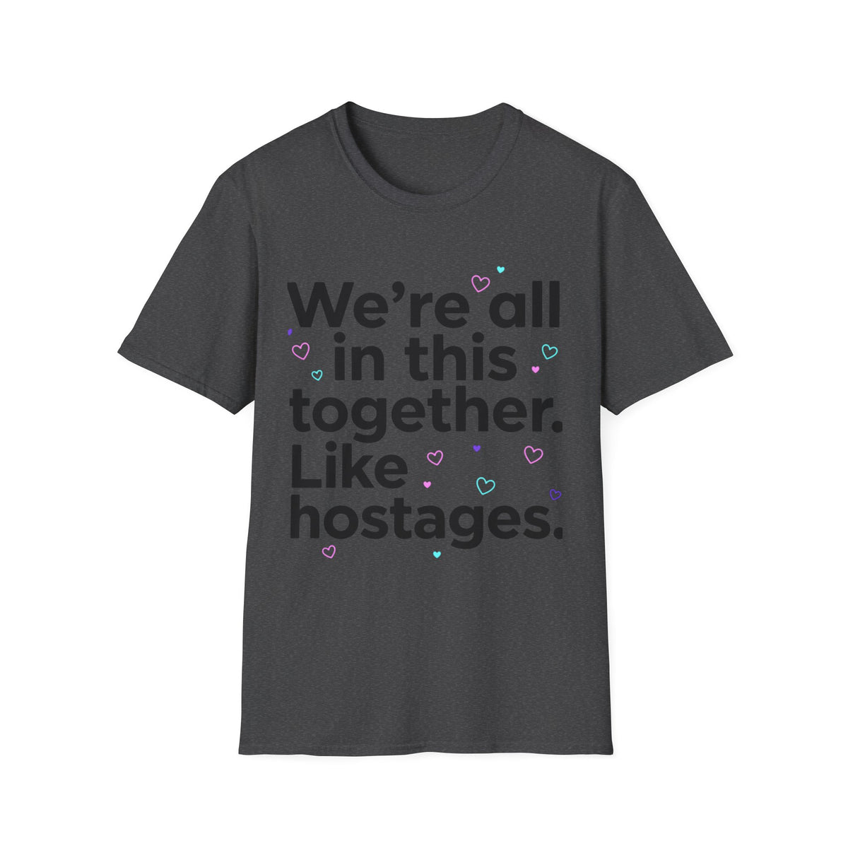 We're All in This Together Like Hostages T Shirt Funny Sarcastic Quote Tee