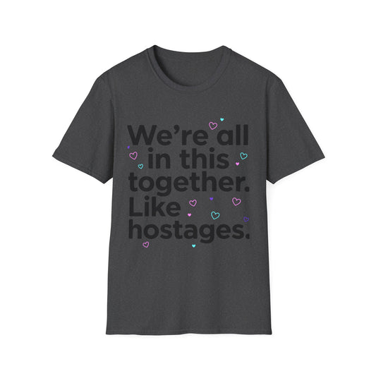 We're All in This Together Like Hostages T Shirt Funny Sarcastic Quote Tee