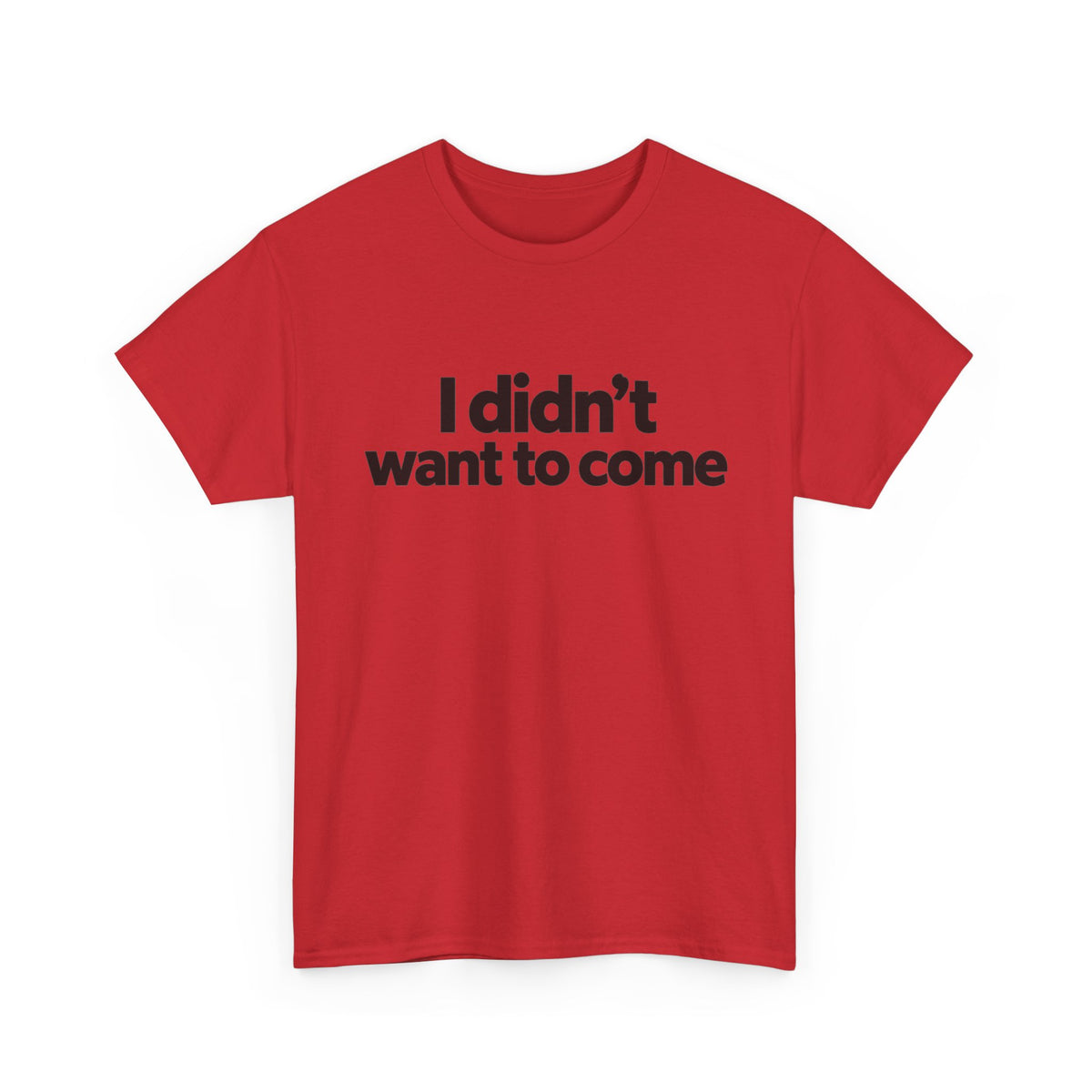 I Didn't Want to Come T Shirt Funny Sarcastic Tee Clothing