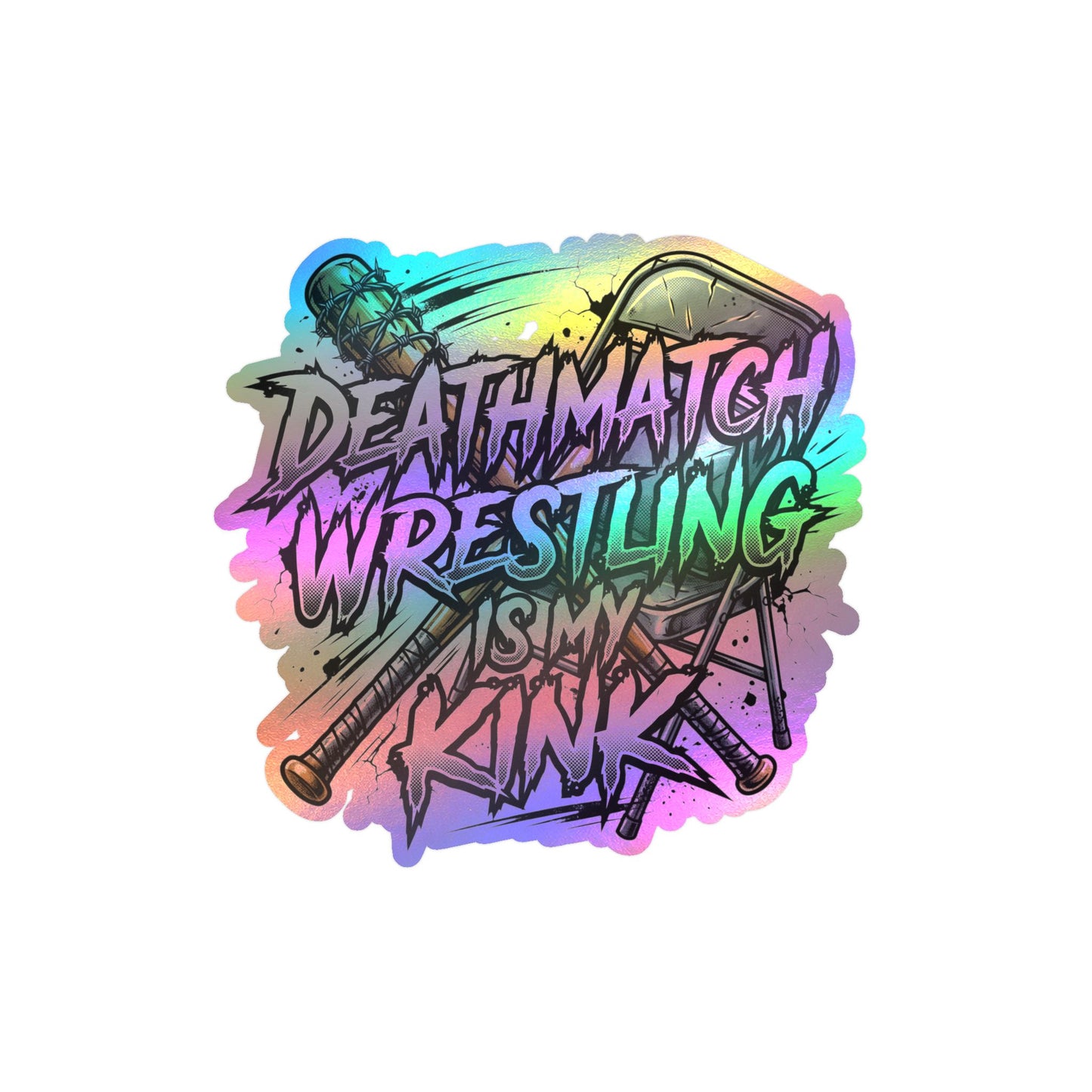 Deathmatch Wrestling Is My Kink Kiss-Cut Vinyl Decal Holographic Sticker