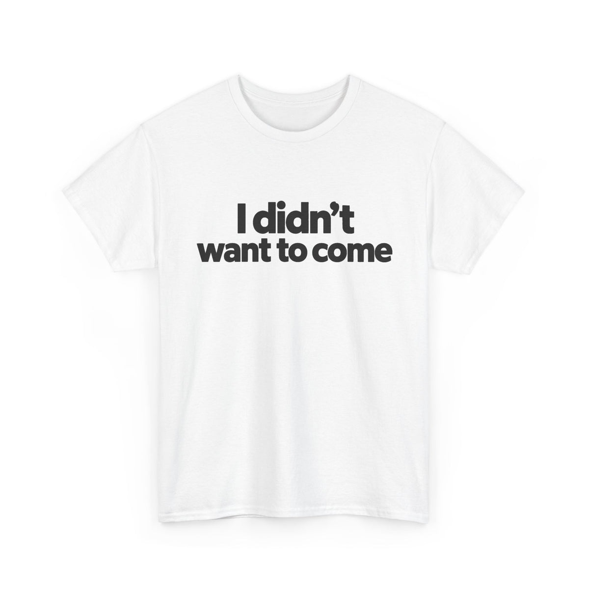 I Didn't Want to Come T Shirt Funny Sarcastic Tee Clothing