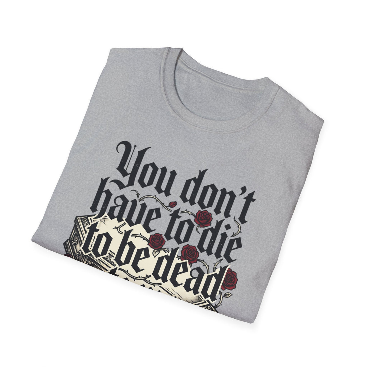 You Don't Have to Die to Be Dead to Me T Shirt Gothic Rose Alternative Clothing