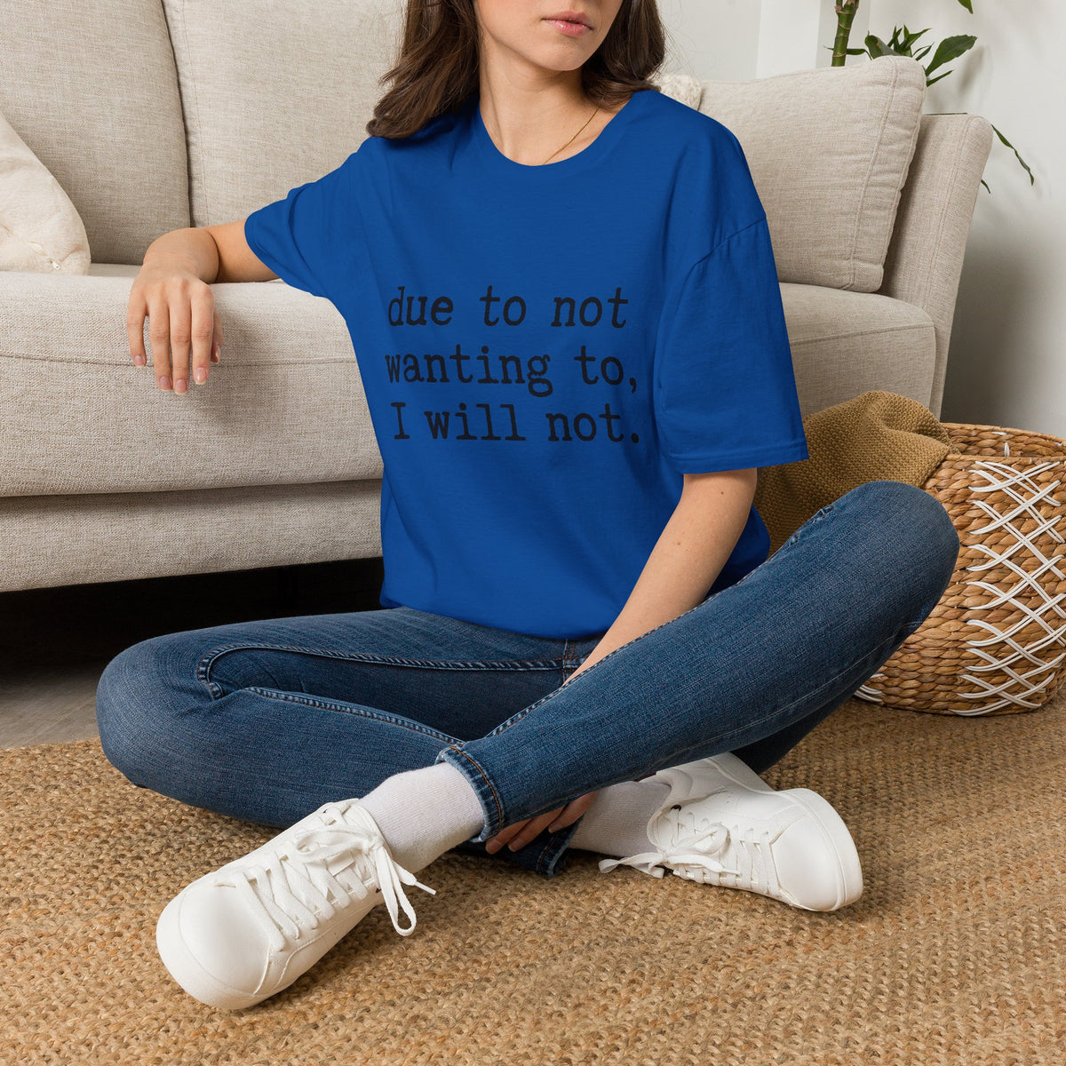 Due to Not Wanting to, I Will Not. T-Shirt Minimalist Typography Tee Sarcastic