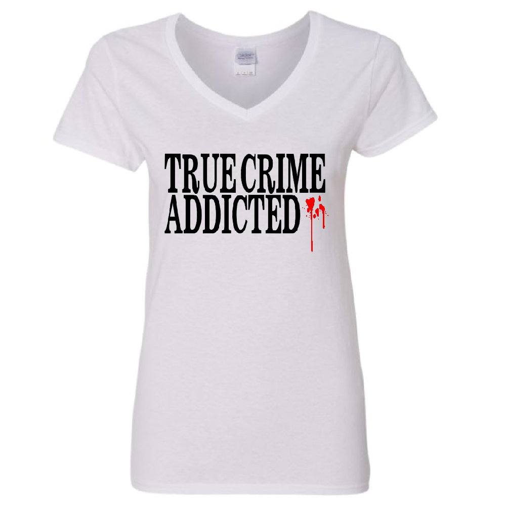 True Crime Addicted Womens V Neck Shirt Tee Horror Halloween