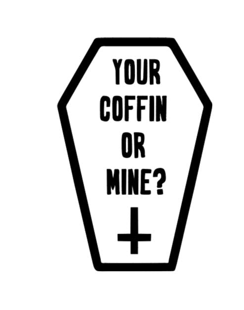 Your Coffin or Mine? Vinyl Decal Sticker Halloween Horror Metaphysical