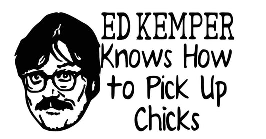 Ed Kemper Pick Up Chicks True Crime Vinyl Decal Sticker Halloween Horror Metaphysical