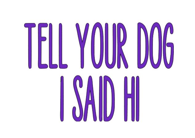 Tell Your Dog I Said Hi Vinyl Decal Sticker Halloween Horror Metaphysical